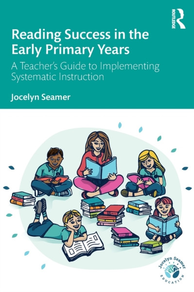 Reading Success in the Early Primary Years : A Teacher's Guide to Implementing Systematic Instruction