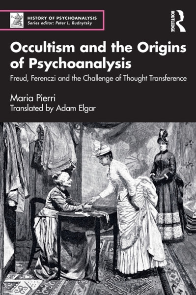 Occultism and the Origins of Psychoanalysis : Freud, Ferenczi and the Challenge of Thought Transference