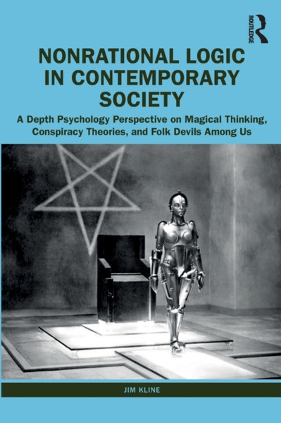 Nonrational Logic in Contemporary Society : A Depth Psychology Perspective on Magical Thinking, Conspiracy Theories and Folk Devils Among Us