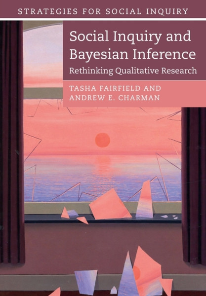 Social Inquiry and Bayesian Inference : Rethinking Qualitative Research