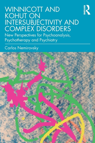 Winnicott and Kohut on Intersubjectivity and Complex Disorders : New Perspectives for Psychoanalysis, Psychotherapy and Psychiatry