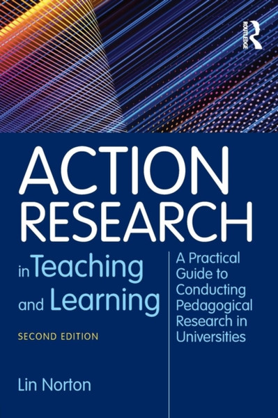 Action Research in Teaching and Learning : A Practical Guide to Conducting Pedagogical Research in Universities