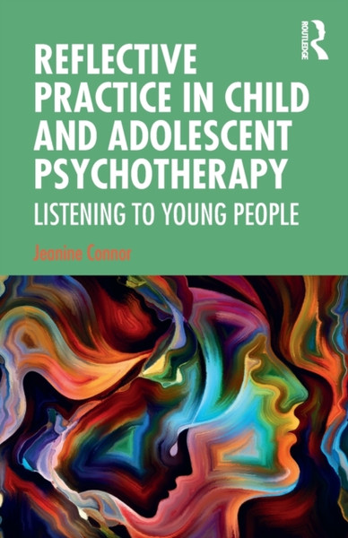 Reflective Practice in Child and Adolescent Psychotherapy : Listening to Young People