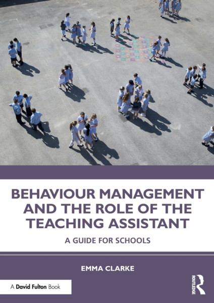 Behaviour Management and the Role of the Teaching Assistant : A Guide for Schools