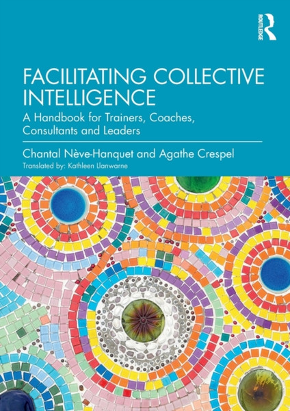Facilitating Collective Intelligence : A Handbook for Trainers, Coaches, Consultants and Leaders