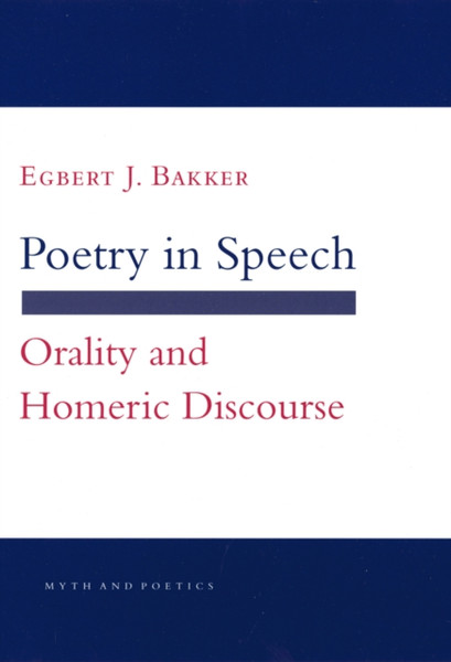 Poetry in Speech : Orality and Homeric Discourse