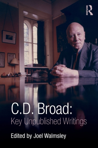 C. D. Broad: Key Unpublished Writings : Key Unpublished Writings