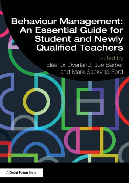 Behaviour Management: An Essential Guide for Student and Newly Qualified Teachers : An Essential Guide for Student and Newly Qualified Teachers