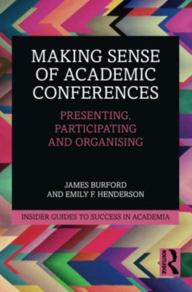 Making Sense of Academic Conferences : Presenting, Participating and Organising