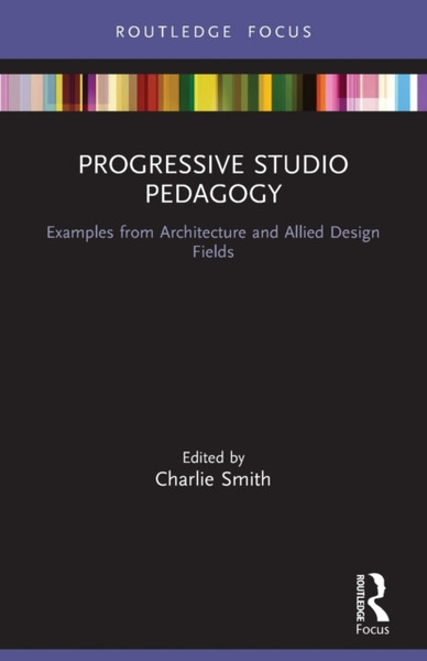 Progressive Studio Pedagogy : Examples from Architecture and Allied Design Fields