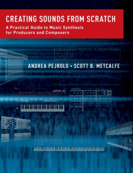 Creating Sounds from Scratch : A Practical Guide to Music Synthesis for Producers and Composers