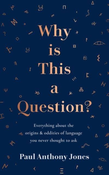 Why Is This a Question? : Everything About the Origins and Oddities of Language You Never Thought to Ask