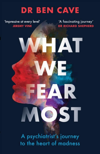 What We Fear Most : Reflections on a Life in Forensic Psychiatry / Described by Kerry Daynes as 'an immersive voyage' and by Dr Richard Shepherd as 'a fascinating journey'