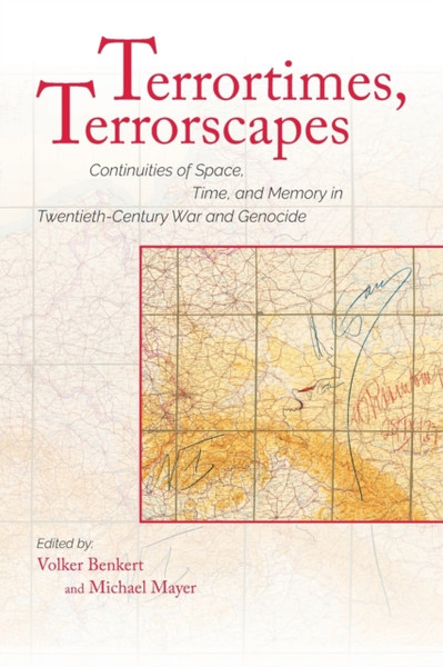 Terrortimes, Terrorscapes : Continuities of Space, Time, and Memory in Twentieth-Century War and Genocide