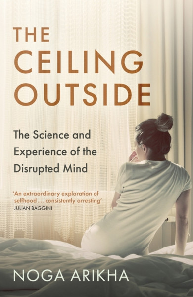 The Ceiling Outside : The Science and Experience of the Disrupted Mind