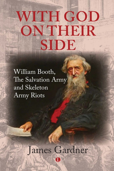 With God on their Side : William Booth, The Salvation Army and Skeleton Army Riots