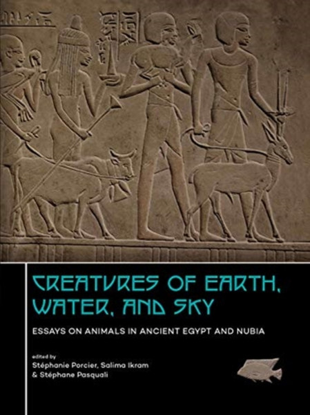 Creatures of Earth, Water and Sky : Essays on Animals in Ancient Egypt and Nubia