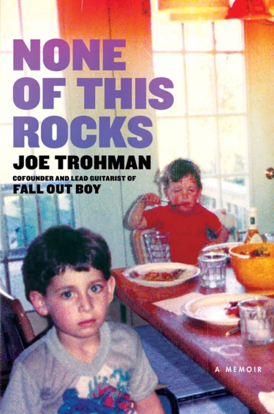 None of this Rocks : The brilliant first memoir by Fall Out Boy guitarist Joe Trohman