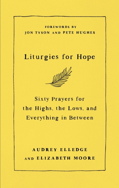 Liturgies for Hope : Sixty Prayers for the Highs, the Lows, and Everything in Between