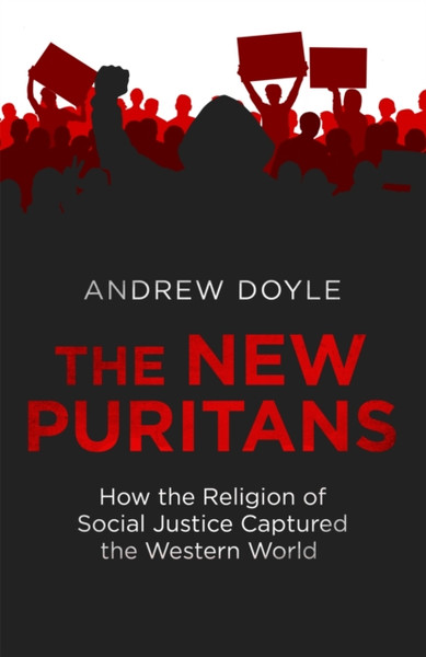 The New Puritans : How the Religion of Social Justice Captured the Western World