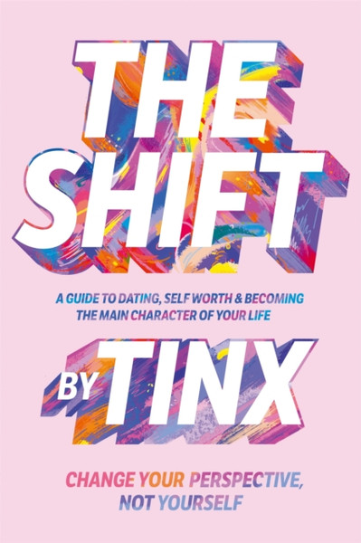 The Shift : Change Your Perspective, Not Yourself: A Guide to Dating, Self-Worth and Becoming the Main Character of Your Life