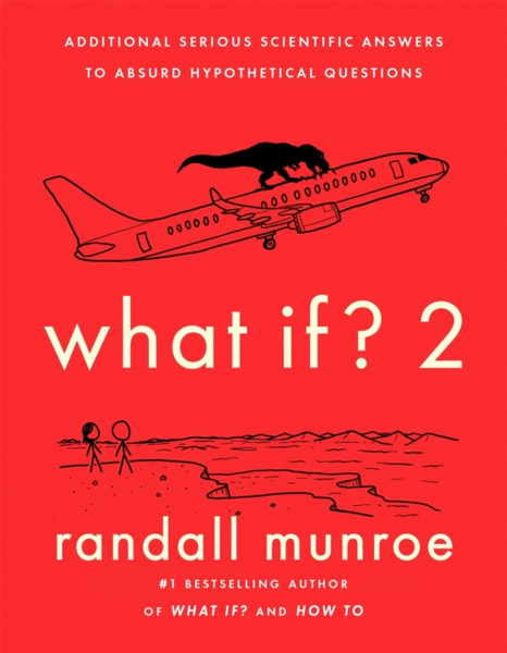 What If?2 : Additional Serious Scientific Answers to Absurd Hypothetical Questions