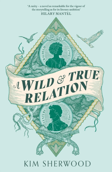 A Wild & True Relation : A 'remarkable' (Hilary Mantel) feminist adventure story of smuggling and myth-making