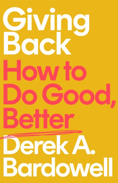 Giving Back : How to Do Good, Better