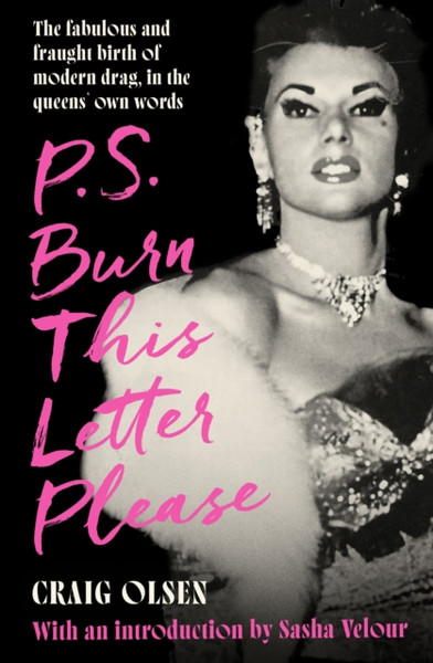 P.S. Burn This Letter Please : The fabulous and fraught birth of modern drag, in the queens' own words
