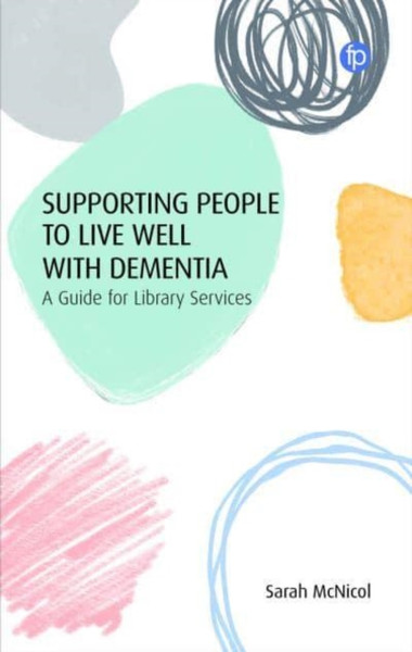 Supporting People to Live Well with Dementia : A Guide for Library Services