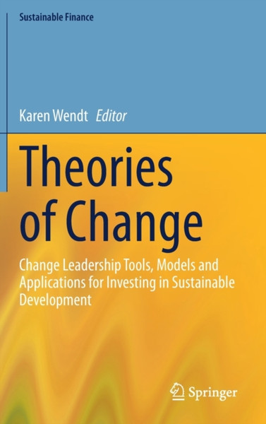Theories of Change : Change Leadership Tools, Models and Applications for Investing in Sustainable Development