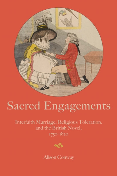 Sacred Engagements : Interfaith Marriage, Religious Toleration, and the British Novel, 1750-1820