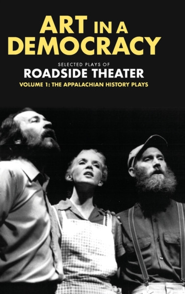 Art in a Democracy : Selected Plays of Roadside Theater, Volume 1: The Appalachian History Plays, 1975-1989