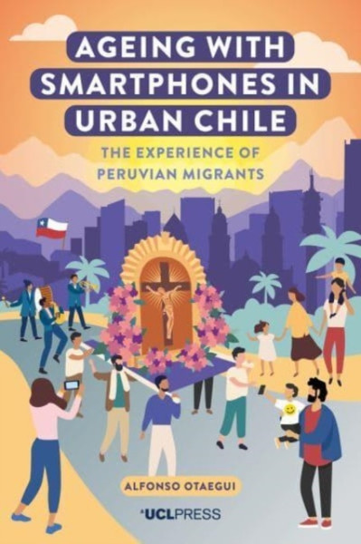 Ageing with Smartphones in Urban Chile : The Experience of Peruvian Migrants