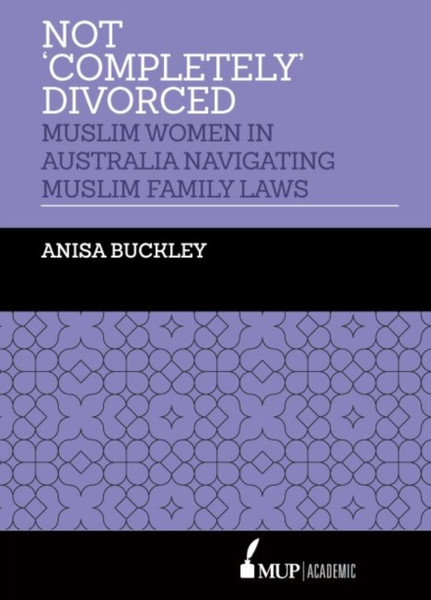 Not 'Completely' Divorced : Muslim Women in Australia Navigating Muslim Family Laws