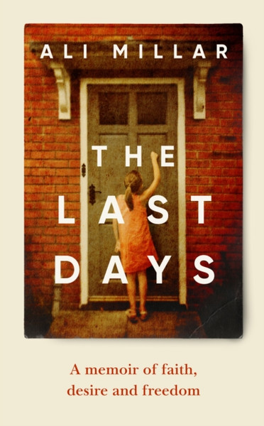 The Last Days : A memoir of faith, desire and freedom