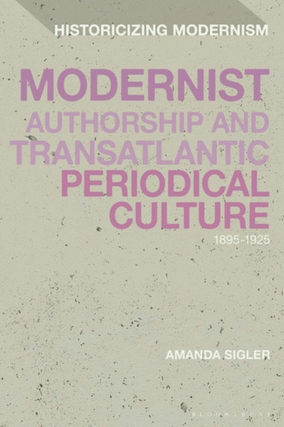 Modernist Authorship and Transatlantic Periodical Culture : 1895-1925