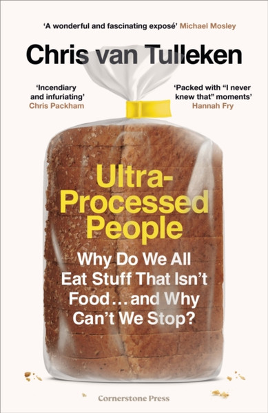 Ultra-Processed People : Why Do We All Eat Stuff That Isn't Food ... and Why Can't We Stop?