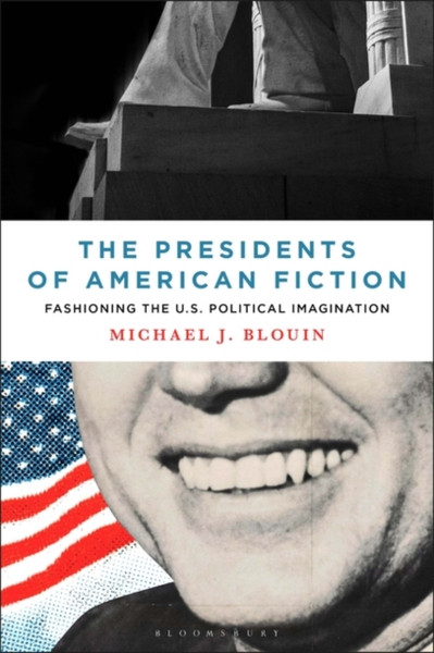 The Presidents of American Fiction : Fashioning the U.S. Political Imagination