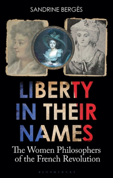 Liberty in Their Names : The Women Philosophers of the French Revolution