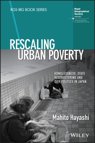 Rescaling Urban Poverty: Homelessness, State Restr ucturing and City Politics in Japan