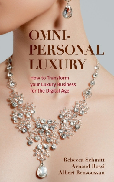 Omni-personal Luxury : How to Transform your Luxury Business for the Digital Age