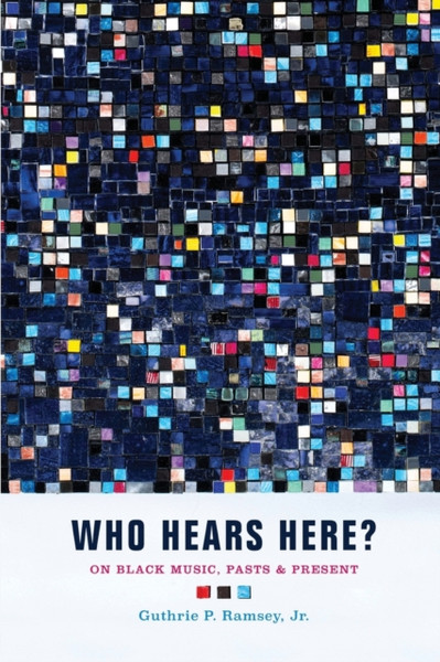 Who Hears Here? : On Black Music, Pasts and Present