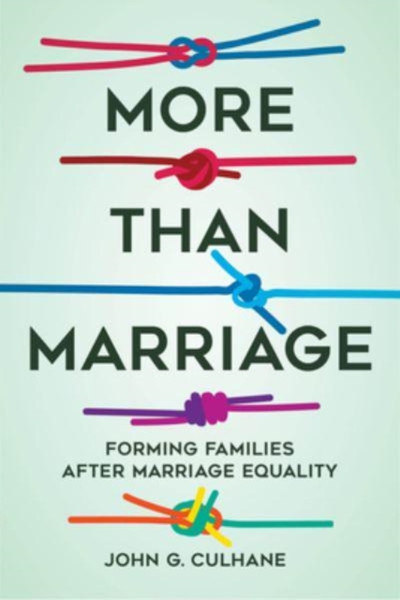 More Than Marriage : Forming Families after Marriage Equality
