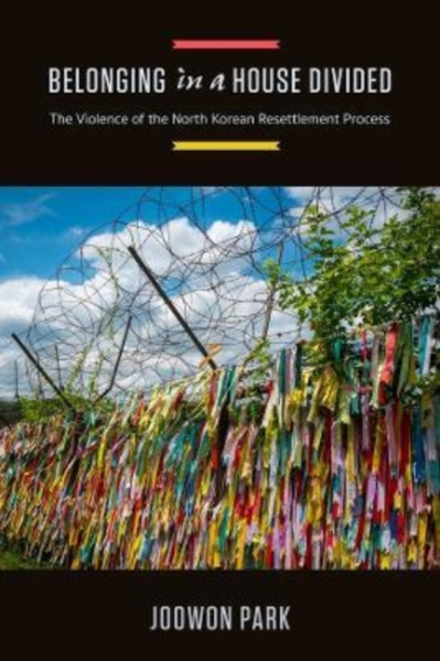 Belonging in a House Divided : The Violence of the North Korean Resettlement Process