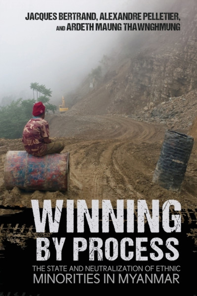 Winning by Process : The State and Neutralization of Ethnic Minorities in Myanmar