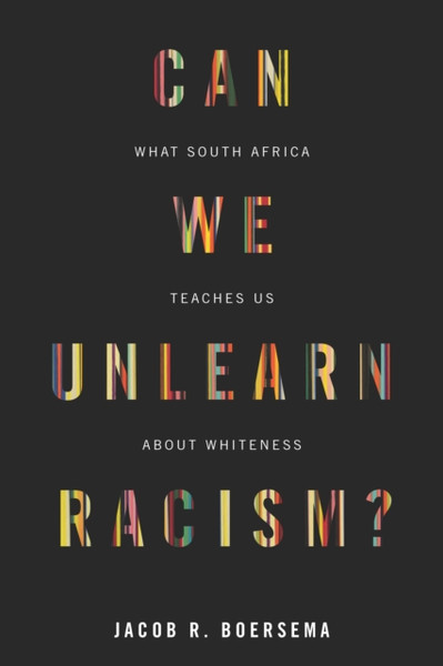Can We Unlearn Racism? : What South Africa Teaches Us About Whiteness