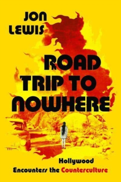 Road Trip to Nowhere : Hollywood Encounters the Counterculture