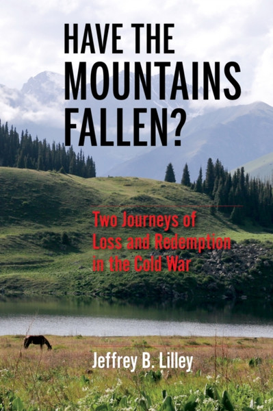 Have the Mountains Fallen? : Two Journeys of Loss and Redemption in the Cold War