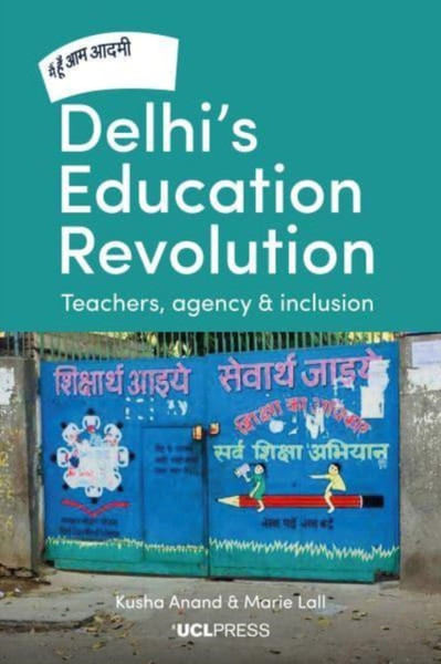 Delhi's Education Revolution : Teachers, Agency and Inclusion